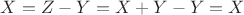 $X = Z - Y = X + Y - Y = X$