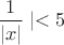 $ \dfrac{1}{|x|}  \mid <  5$