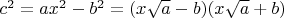 $c^2=ax^2-b^2=(x\sqrt{a}-b)(x\sqrt{a}+b)$