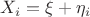 $X_i=\xi+\eta_i$