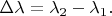 $\Delta\lambda=\lambda_2-\lambda_1.$