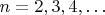 $n=2,3,4,\ldots$