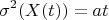 $$\sigma ^2 (X(t) )=at $$