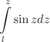 $$\int\limits_{l}^{z}{\sin{z}}dz$$