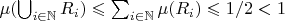 $\mu(\bigcup_{i \in \mathbb{N}} R_i) \leqslant \sum_{i \in \mathbb{N}} \mu(R_i) \leqslant 1/2 < 1$