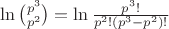 $\ln{p^3 \choose p^2} = \ln\frac{p^3!}{p^2!(p^3-p^2)!} $