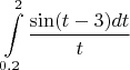 $$ \int\limits_{0.2}^{2} \frac{\sin(t-3) dt}{t}$$