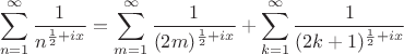 $$\sum_{n=1}^{\infty}\frac{1}{n^{\frac12+ix}} = \sum_{m=1}^{\infty}\frac{1}{(2m)^{\frac12+ix}}+\sum_{k=1}^{\infty}\frac{1}{(2k+1)^{\frac12+ix}}$$
