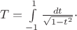$T = \int\limits_{-1}^{1}\frac{dt}{\sqrt{1-t^2}}\cdot$