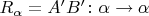 $R_\alpha=A'B'\colon \alpha\to\alpha$