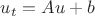 $u_t=Au+b$