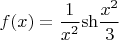 $f(x) = \dfrac{1}{x^2}\mathrm{sh}\dfrac{x^2}{3}$
