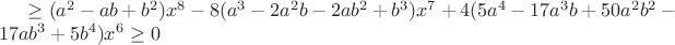 $\geq(a^2-ab+b^2)x^8-8(a^3-2a^2b-2ab^2+b^3)x^7+4(5a^4-17a^3b+50a^2b^2-17ab^3+5b^4)x^6\geq0$