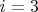 $i = 3$
