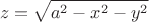 $$z=\sqrt{a^2-x^2-y^2}$$