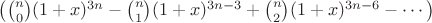 $\left(\binom{n}{0}(1+x)^{3n}-\binom{n}{1}(1+x)^{3n-3}+\binom{n}{2}(1+x)^{3n-6}-\cdots \right)$