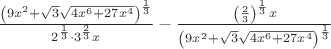 $\frac{\left(9x^2+\sqrt{3}\sqrt{4x^6+27x^4}\right)^{\frac{1}{3}}}{2^{\frac{1}{3}}\cdot3^{\frac{2}{3}}x}-\frac{\left(\frac{2}{3}\right)^{\frac{1}{3}}x}{\left(9x^2+\sqrt{3}\sqrt{4x^6+27x^4}\right)^{\frac{1}{3}}}$