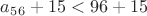 $a_5_6+15<96+15$