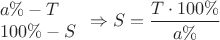 $$  \begin{array}{l} a \% -  T \\ 100\% - S   \end{array} \Rightarrow S=\frac {T\cdot 100\%} {a\%}$$