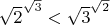 $\sqrt{2}^{\sqrt{3}}<\sqrt{3}^{\sqrt{2}}$