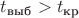 $t_{\text {выб}} > t_{\text {кр}}$