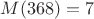 $M(368)=7$ $M(368)=7$