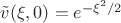 $\tilde v(\xi,0)=e^{-\xi^2/2}$
