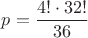 $p=\dfrac{4!\cdot 32!}{36}$