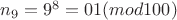 $n_9=9^8=01(mod100)$