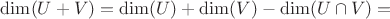 $\dim(U+V)=\dim(U) + \dim(V) -\dim(U \cap V)=$