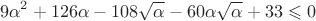 $$
9\alpha^2 + 126\alpha - 108\sqrt{\alpha} - 60\alpha\sqrt{\alpha} + 33 \leqslant 0
$$