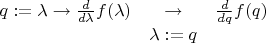 $\begin{matrix} q := \lambda\to\frac{d}{d \lambda} f(\lambda) & \to & \frac{d}{d q} f(q) \\ & \lambda := q \end{matrix}$