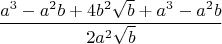$$\frac{a^3-a^2b+4b^2\sqrt{b}+a^3-a^2b}{2a^2\sqrt{b}}$$