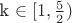 k \in [1, \frac{5}{2})
