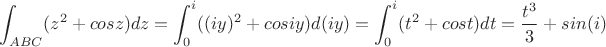 $${\int_{ABC}}({z^2+cosz})dz ={\int_0^i}({(iy)^2+cosiy})d(iy) ={\int_0^i}({t^2+cost})dt = \frac{t^3}3 +sin(i) $$