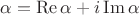 $\alpha=\operatorname{Re}\alpha+i\operatorname{Im}\alpha$