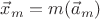 $\vec{x}_m = m(\vec{a}_m)$