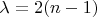 $\lambda = 2(n-1)$