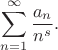 $$
\sum_{n=1}^\infty \frac{a_n}{n^s}.
$$ $$
\sum_{n=1}^\infty \frac{a_n}{n^s}.
$$