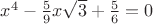 $x^4-\frac{5}{9}x\sqrt{3}+\frac{5}{6}=0$ $x^4-\frac{5}{9}x\sqrt{3}+\frac{5}{6}=0$