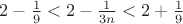 $2-\frac{1}{9} < 2- \frac{1}{3n} < 2+\frac{1}{9}$