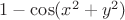 $1 - \cos(x^2 + y^2)$