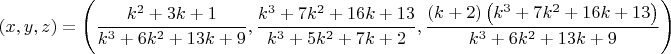 $$(x,y,z)=\left(\frac{k^2+3 k+1}{k^3+6 k^2+13 k+9},\frac{k^3+7 k^2+16 k+13}{k^3+5 k^2+7 k+2},\frac{(k+2) \left(k^3+7 k^2+16 k+13\right)}{k^3+6 k^2+13 k+9}\right)$$