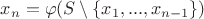 $x_n = \varphi(S \setminus \{ x_1, ..., x_{n-1} \})$