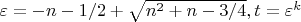 $\varepsilon=-n-1/2+\sqrt{n^2+n-3/4}, t=\varepsilon^k$