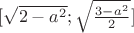 $[\sqrt{2-a^2};\sqrt{\frac{3-a^2}{2}}]$