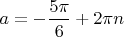 $a = - \dfrac{5 \pi}{6} + 2 \pi n$