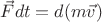 $\vec{F} dt = d(m\vec{v})$