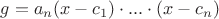 $g = a_n(x - c_1)\cdot ... \cdot (x - c_n)$
