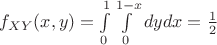 $f_{XY}(x,y)=\int\limits_{0}^{1} \int\limits_{0}^{1-x} dydx=\frac{1}{2}$